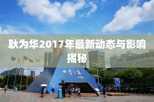 2017耿为华最新消息