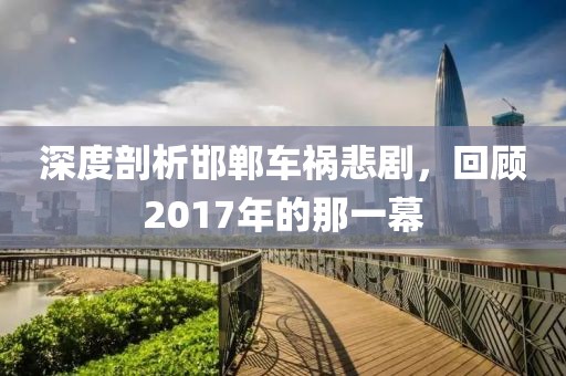 深度剖析邯郸车祸悲剧，回顾2017年的那一幕