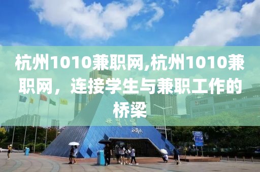 杭州1010兼职网,杭州1010兼职网，连接学生与兼职工作的桥梁