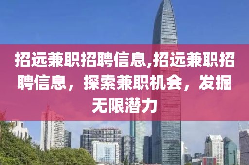 招远兼职招聘信息,招远兼职招聘信息，探索兼职机会，发掘无限潜力