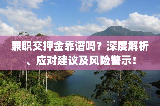 兼职交押金靠谱吗？深度解析、应对建议及风险警示！