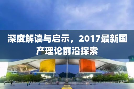 深度解读与启示，2017最新国产理论前沿探索