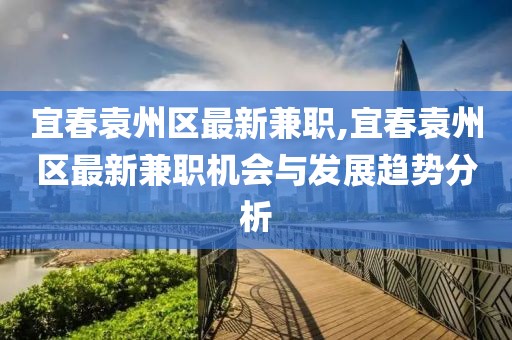 宜春袁州区最新兼职,宜春袁州区最新兼职机会与发展趋势分析