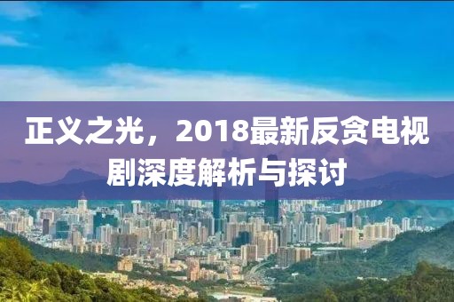 正义之光，2018最新反贪电视剧深度解析与探讨