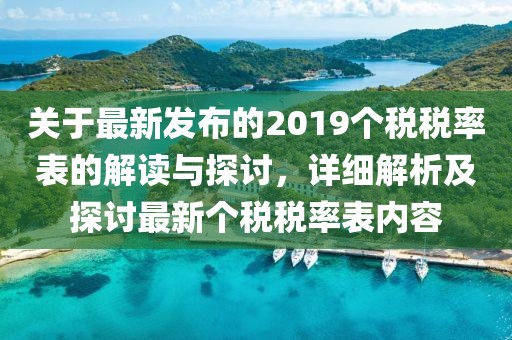 关于最新发布的2019个税税率表的解读与探讨，详细解析及探讨最新个税税率表内容