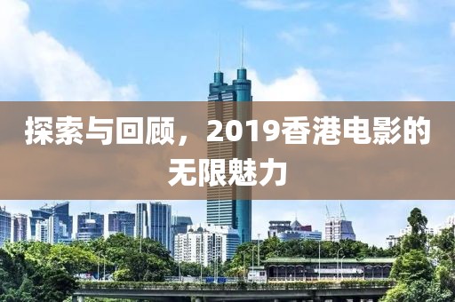 探索与回顾，2019香港电影的无限魅力