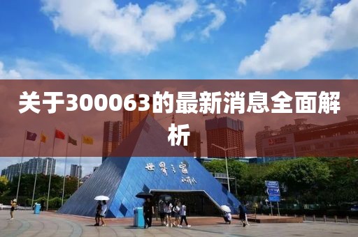 关于300063的最新消息全面解析