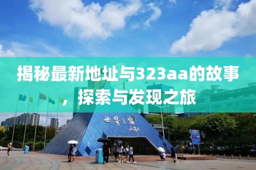 揭秘最新地址与323aa的故事，探索与发现之旅