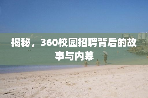 揭秘，360校园招聘背后的故事与内幕