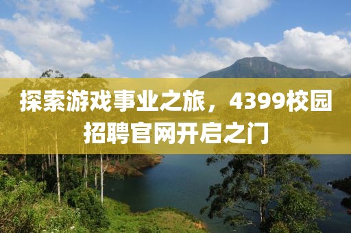 探索游戏事业之旅，4399校园招聘官网开启之门