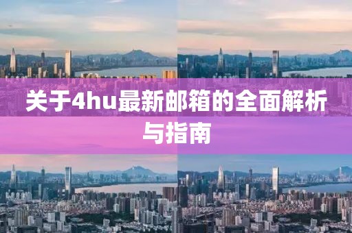 关于4hu最新邮箱的全面解析与指南