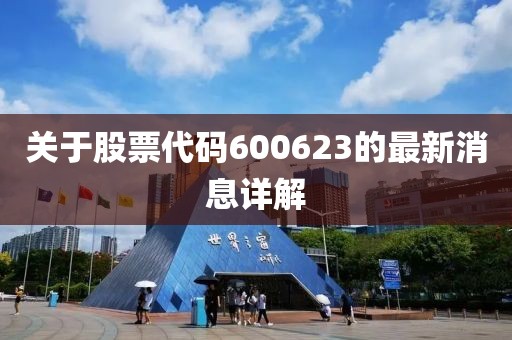 关于股票代码600623的最新消息详解