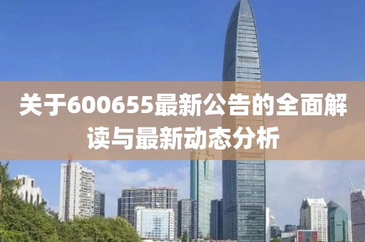 关于600655最新公告的全面解读与最新动态分析