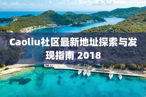 Caoliu社区最新地址探索与发现指南 2018