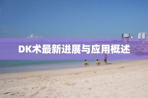 DK术最新进展与应用概述