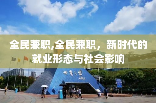 全民兼职,全民兼职，新时代的就业形态与社会影响