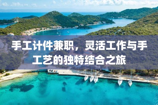 手工计件兼职，灵活工作与手工艺的独特结合之旅