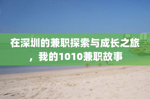 在深圳的兼职探索与成长之旅，我的1010兼职故事