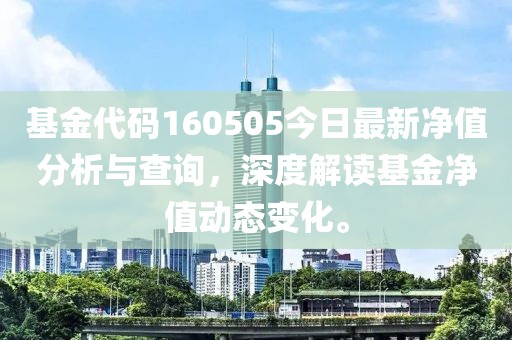 基金代码160505今日最新净值分析与查询，深度解读基金净值动态变化。