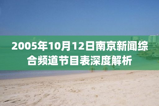 2005年10月12日南京新闻综合频道节目表深度解析