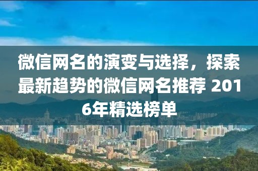 微信网名的演变与选择，探索最新趋势的微信网名推荐 2016年精选榜单