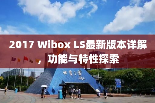 2017 Wibox LS最新版本详解，功能与特性探索